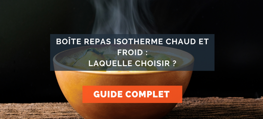 Boîte repas isotherme chaud et froid : laquelle choisir