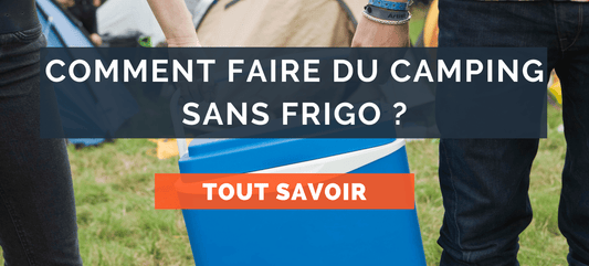 Comment faire du camping sans frigo ?