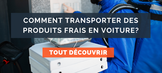 Comment transporter des produits frais en voiture ?