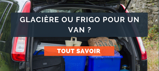 Glacière ou frigo pour un van ? Tout savoir !