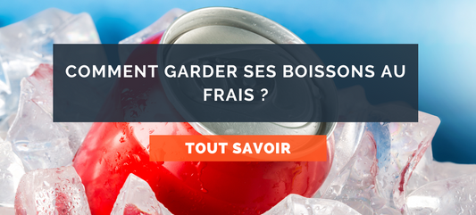 Comment garder ses boissons au frais ?