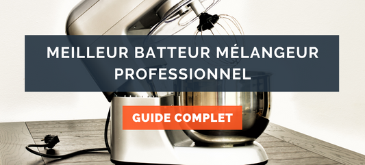 Meilleur Batteur Mélangeur Professionnel : Guide