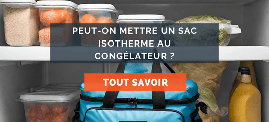 Est-il possible mettre sac isotherme au congélateur