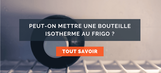 est-ce qu'on peut mettre une bouteille isotherme au frigo ?