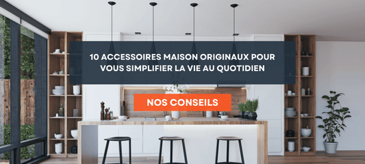 10 Accessoires maison originaux pour vous simplifier la vie au quotidien