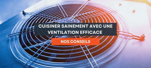Cuisiner Sainement avec une Ventilation Efficace : Conseils pour les Restaurants