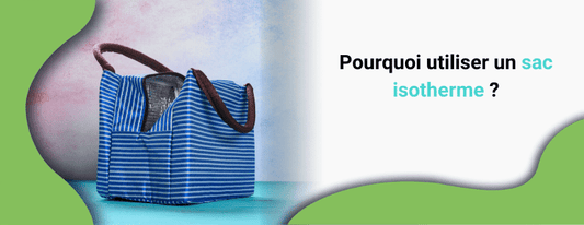 pourquoi utiliser un sac isotherme. Avantages d'utiliser un sac isotherme