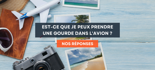 Est-ce que je peux prendre une gourde dans l'avion ?