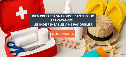 Bien préparer sa trousse santé pour les vacances : les indispensables à ne pas oublier