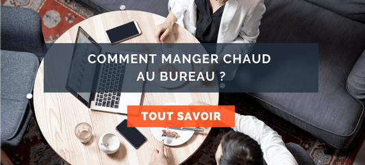 Comment manger chaud au bureau ?