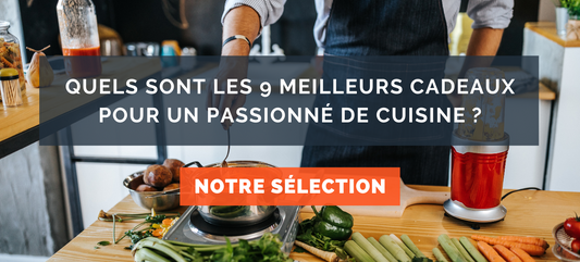 Quels sont les 9 meilleurs cadeaux pour un passionné de cuisine ?