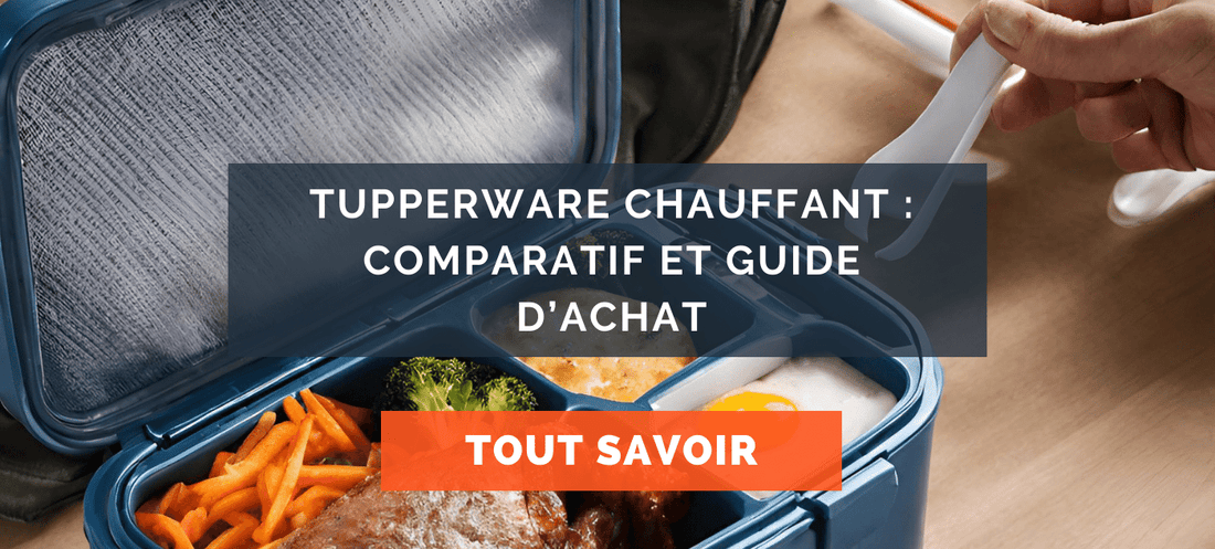Tupperware chauffant : Comparatif et guide d'achat
