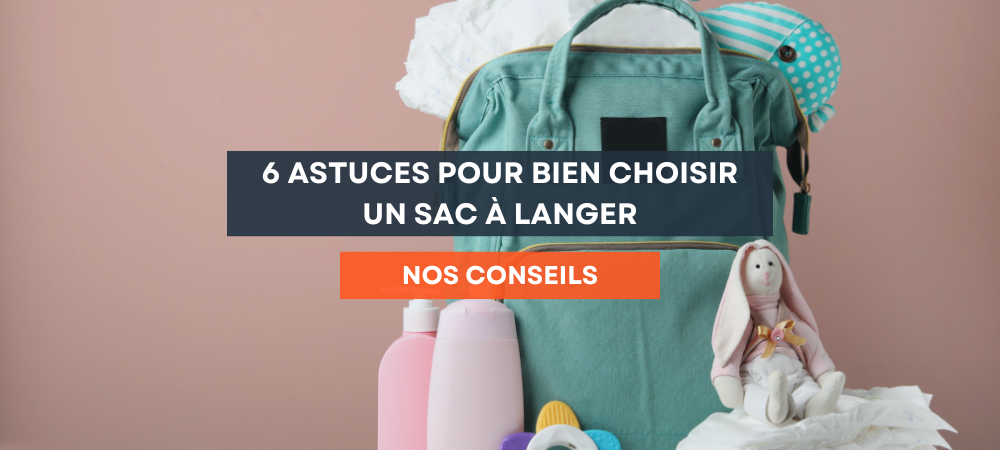 6 astuces pour bien choisir un sac à langer